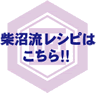 柴沼流レシピはこちら 柴沼流レシピはこちら